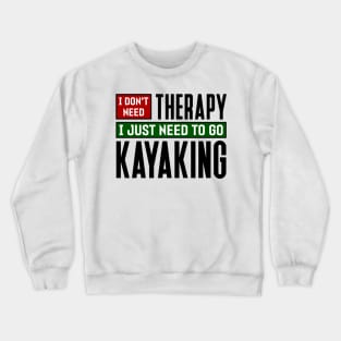 I don't need therapy, I just need to go kayaking Crewneck Sweatshirt